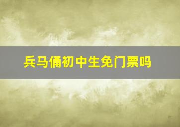 兵马俑初中生免门票吗