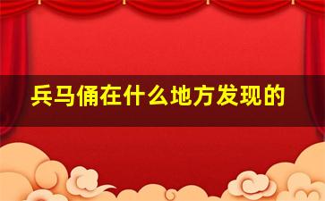 兵马俑在什么地方发现的