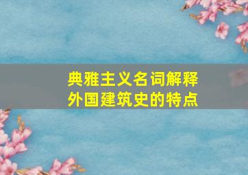 典雅主义名词解释外国建筑史的特点