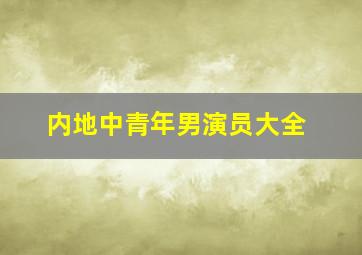 内地中青年男演员大全