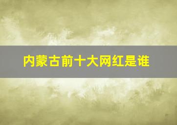 内蒙古前十大网红是谁