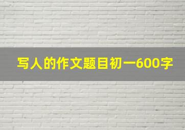 写人的作文题目初一600字