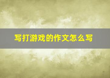 写打游戏的作文怎么写