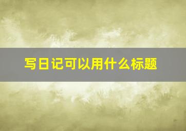 写日记可以用什么标题