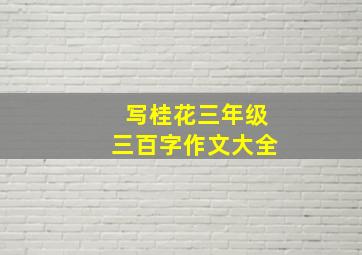 写桂花三年级三百字作文大全