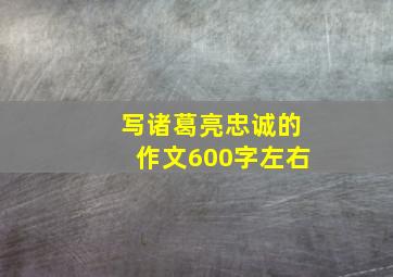 写诸葛亮忠诚的作文600字左右