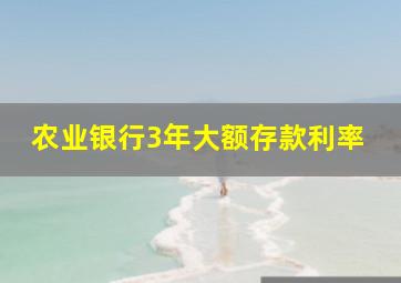 农业银行3年大额存款利率