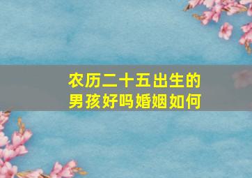 农历二十五出生的男孩好吗婚姻如何