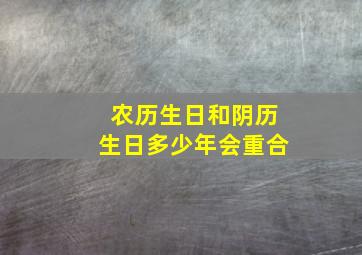 农历生日和阴历生日多少年会重合