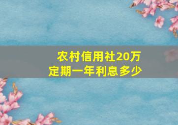 农村信用社20万定期一年利息多少