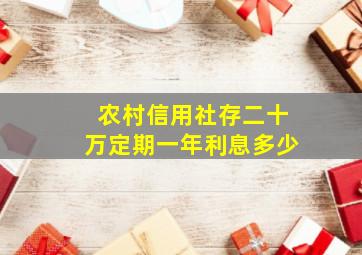 农村信用社存二十万定期一年利息多少