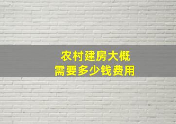 农村建房大概需要多少钱费用