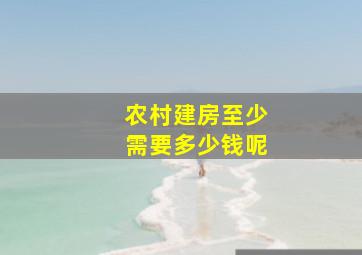 农村建房至少需要多少钱呢