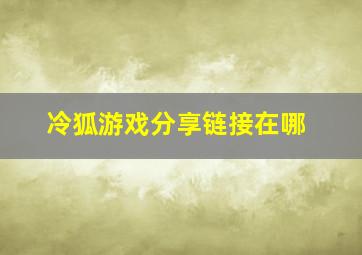 冷狐游戏分享链接在哪