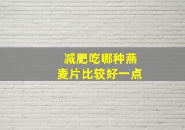 减肥吃哪种燕麦片比较好一点