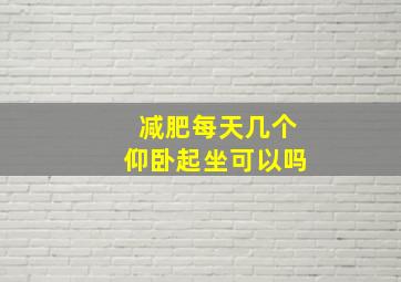 减肥每天几个仰卧起坐可以吗