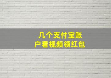 几个支付宝账户看视频领红包