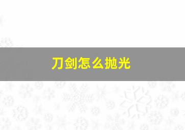 刀剑怎么抛光