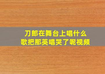 刀郎在舞台上唱什么歌把那英唱哭了呢视频