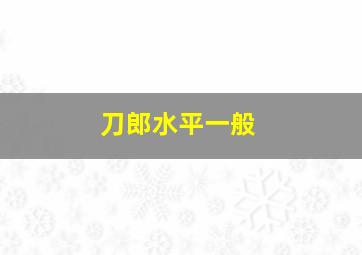 刀郎水平一般