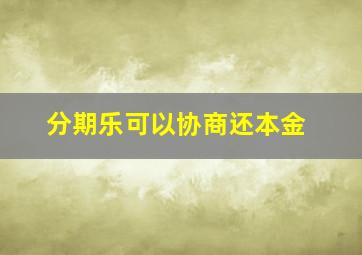 分期乐可以协商还本金