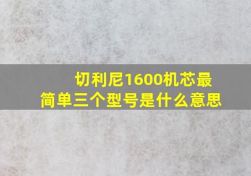 切利尼1600机芯最简单三个型号是什么意思