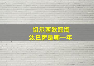 切尔西欧冠淘汰巴萨是哪一年