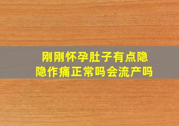 刚刚怀孕肚子有点隐隐作痛正常吗会流产吗