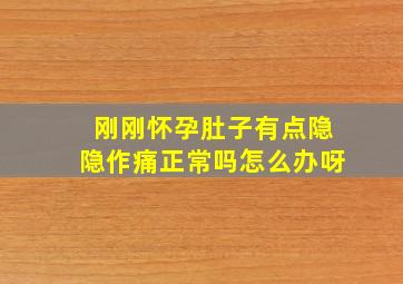 刚刚怀孕肚子有点隐隐作痛正常吗怎么办呀