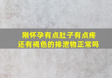 刚怀孕有点肚子有点疼还有褐色的排泄物正常吗