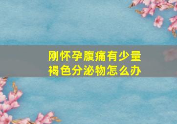 刚怀孕腹痛有少量褐色分泌物怎么办