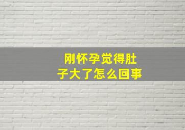 刚怀孕觉得肚子大了怎么回事