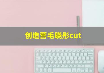 创造营毛晓彤cut