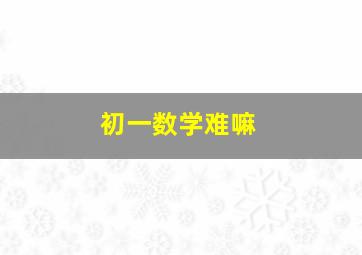 初一数学难嘛