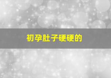 初孕肚子硬硬的