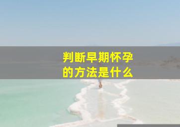 判断早期怀孕的方法是什么