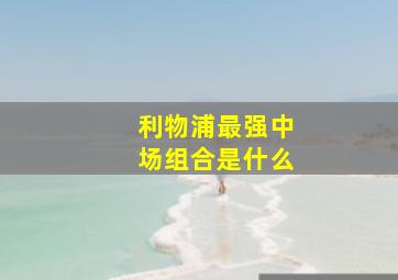 利物浦最强中场组合是什么