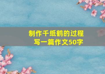 制作千纸鹤的过程写一篇作文50字