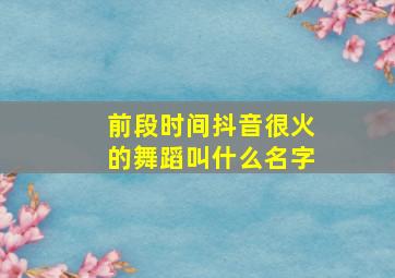 前段时间抖音很火的舞蹈叫什么名字