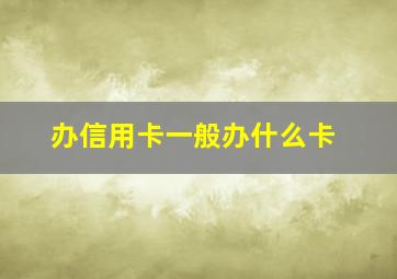 办信用卡一般办什么卡