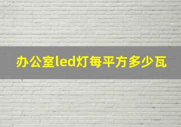 办公室led灯每平方多少瓦