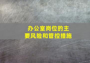 办公室岗位的主要风险和管控措施