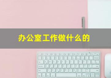 办公室工作做什么的