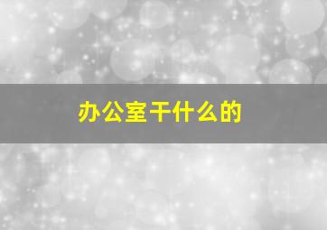 办公室干什么的