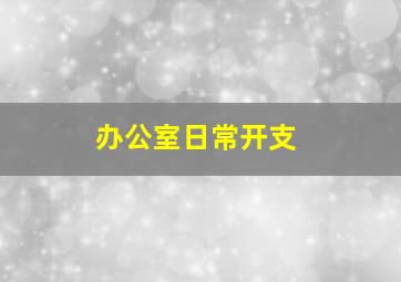 办公室日常开支