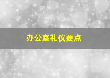 办公室礼仪要点