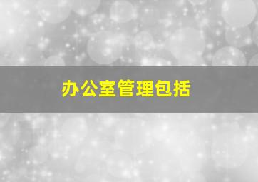 办公室管理包括