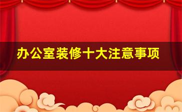 办公室装修十大注意事项