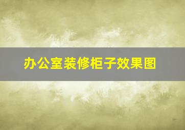 办公室装修柜子效果图