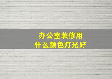 办公室装修用什么颜色灯光好